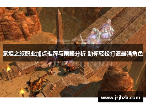 泰坦之旅职业加点推荐与策略分析 助你轻松打造最强角色